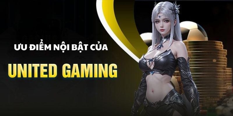 Nhiều ưu điểm đến từ United Gaming